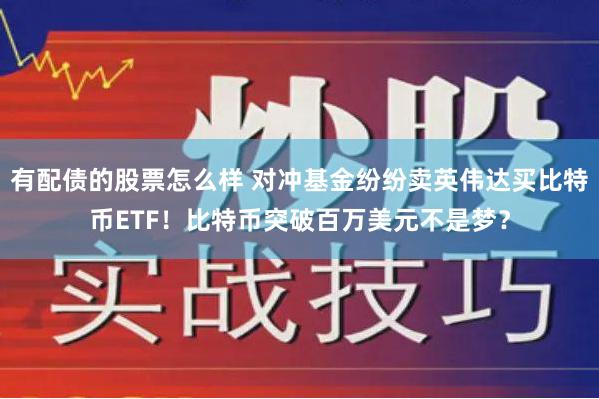 有配债的股票怎么样 对冲基金纷纷卖英伟达买比特币ETF！比特币突破百万美元不是梦？