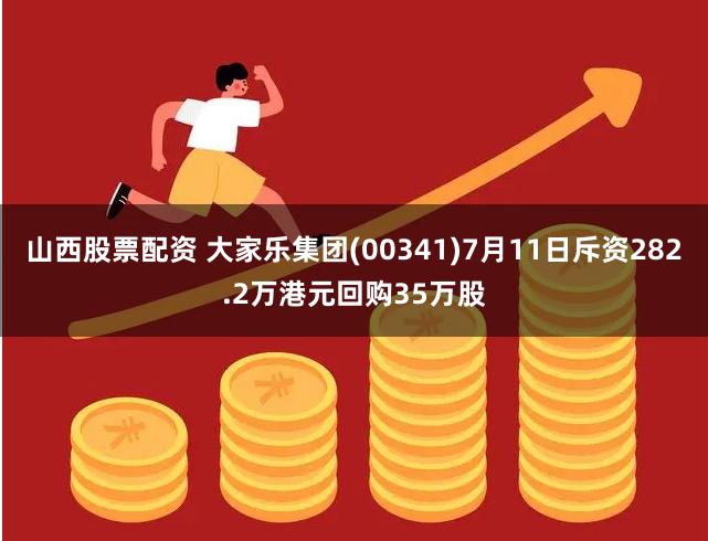 山西股票配资 大家乐集团(00341)7月11日斥资282.2万港元回购35万股